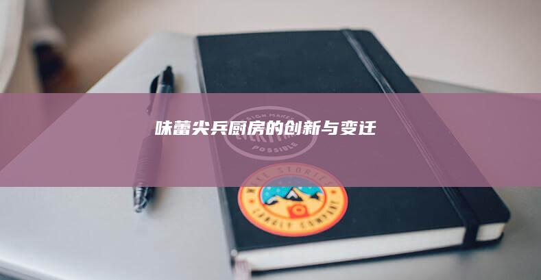 味蕾尖兵：厨房的创新与变迁